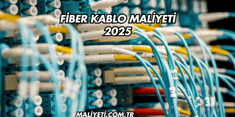Fiber Kablo Maliyeti 2025