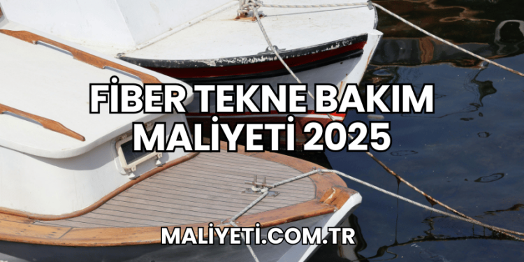 Fiber Tekne Bakım Maliyeti 2025