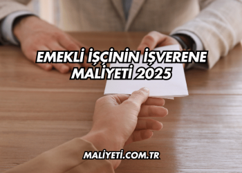 Emekli İşçinin İşverene Maliyeti 2025