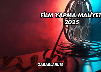 Film Yapma Maliyeti 2025