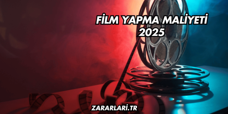 Film Yapma Maliyeti 2025