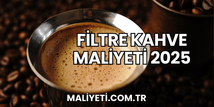 Filtre Kahve Maliyeti 2025