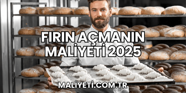 Fırın Açmanın Maliyeti 2025