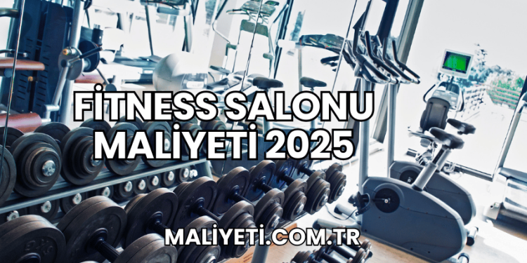 Fitness Salonu Maliyeti 2025
