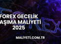 Forex Gecelik Taşıma Maliyeti 2025