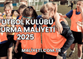 Futbol Kulübü Kurma Maliyeti 2025