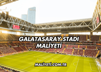 Galatasaray Stadı Maliyeti