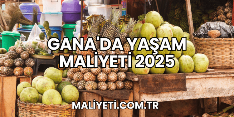 Gana'da Yaşam Maliyeti 2025