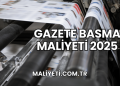 Gazete Basma Maliyeti 2025