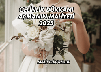 Gelinlik Dükkanı Açmanın Maliyeti 2025