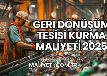 Geri Dönüşüm Tesisi Kurma Maliyeti 2025