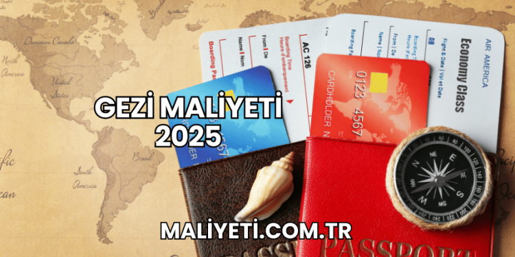 Gezi Maliyeti 2025
