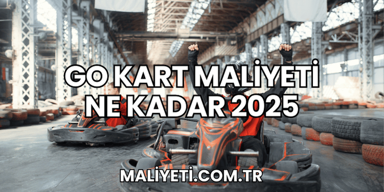 Go Kart Maliyeti Ne Kadar 2025