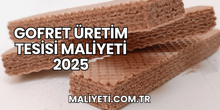 Gofret Üretim Tesisi Maliyeti 2025