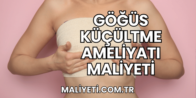 Göğüs Küçültme Ameliyatı Maliyeti