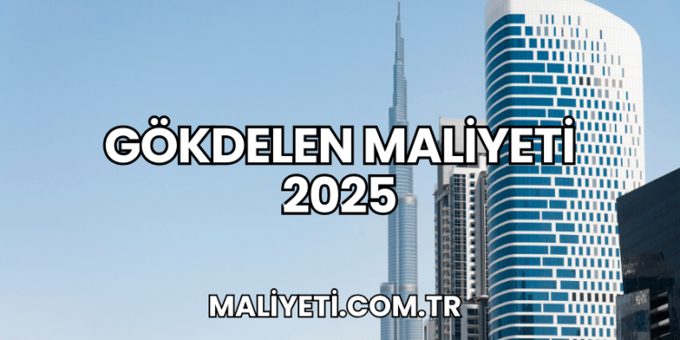 Gökdelen Maliyeti 2025