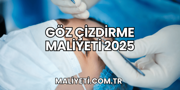 Göz Çizdirme Maliyeti 2025