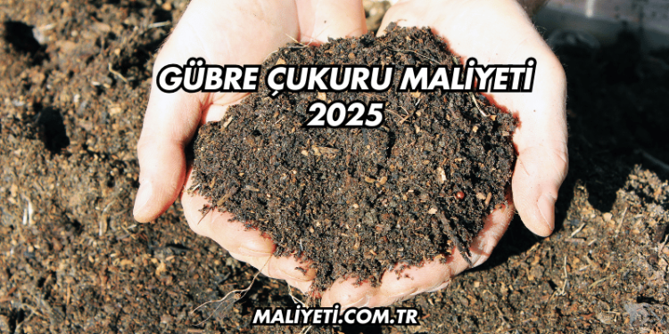 Gübre Çukuru Maliyeti 2025