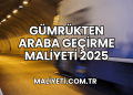 Gümrükten Araba Geçirme Maliyeti 2025