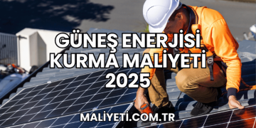 Güneş Enerjisi Kurma Maliyeti 2025