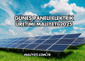 Güneş Paneli Elektrik Üretimi Maliyeti 2025