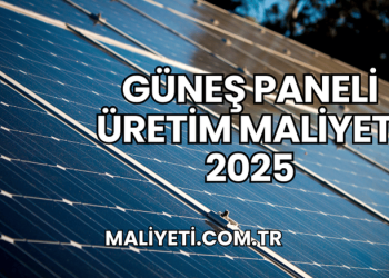Güneş Paneli Üretim Maliyeti 2025
