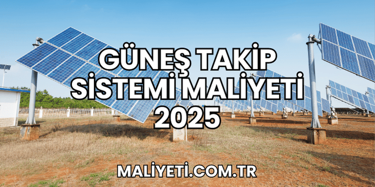 Güneş Takip Sistemi Maliyeti 2025