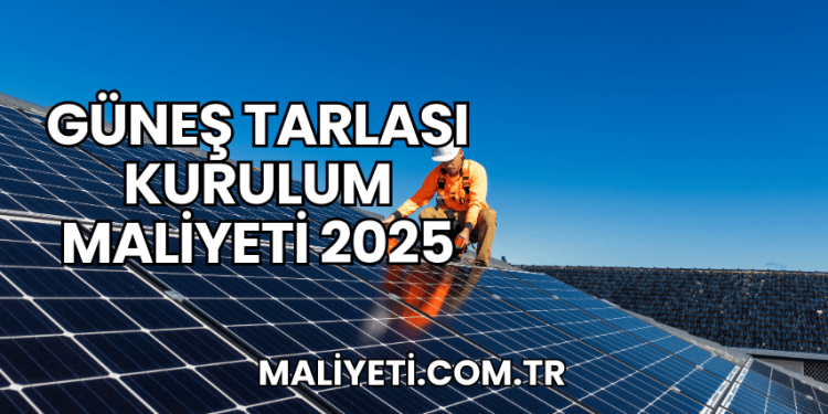 Güneş Tarlası Kurulum Maliyeti 2025