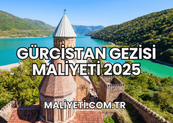 Gürcistan Gezisi Maliyeti 2025