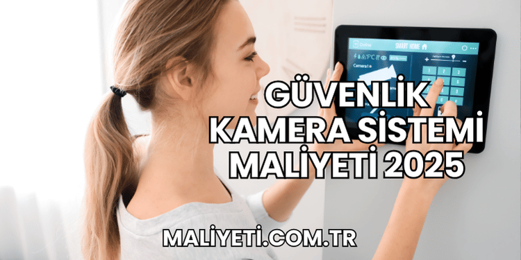 Güvenlik Kamera Sistemi Maliyeti 2025