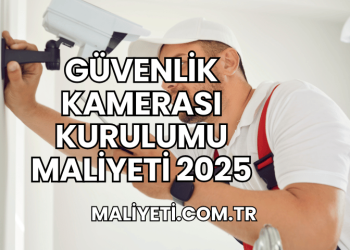 Güvenlik Kamerası Kurulumu Maliyeti 2025
