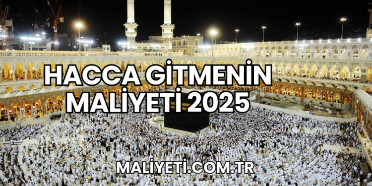 Hacca Gitmenin Maliyeti 2025