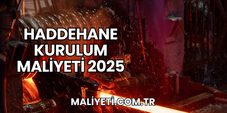Haddehane Kurulum Maliyeti 2025