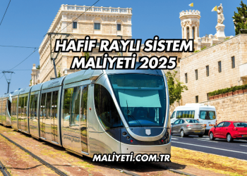 Hafif Raylı Sistem Maliyeti 2025