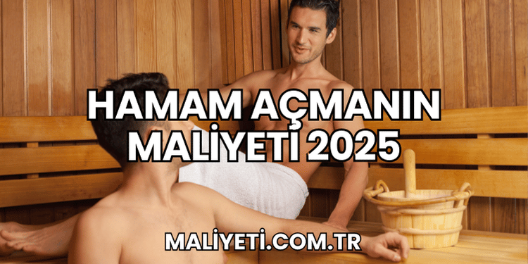 Hamam Açmanın Maliyeti 2025