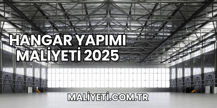 Hangar Yapımı Maliyeti 2025