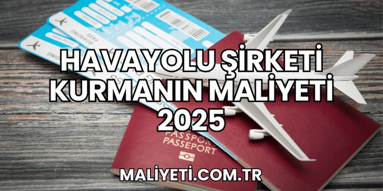 Havayolu Şirketi Kurmanın Maliyeti 2025