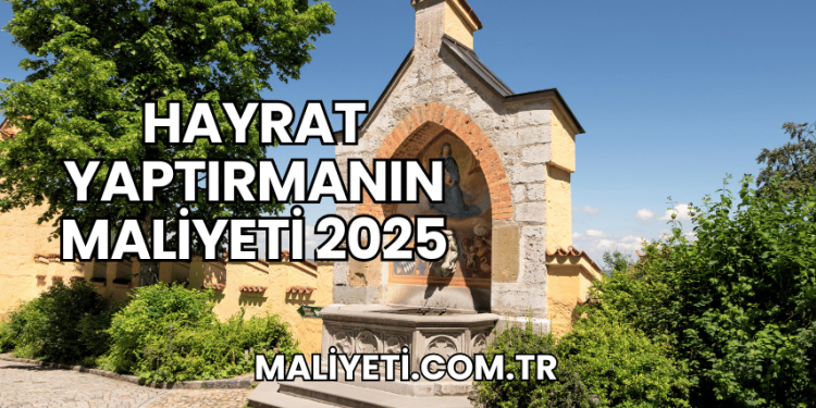 Hayrat Yaptırmanın Maliyeti 2025