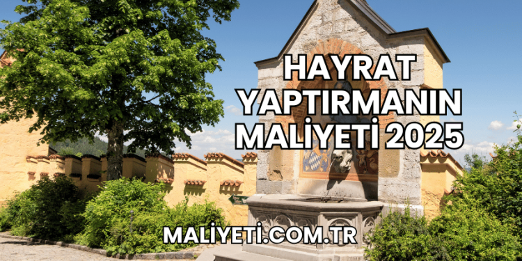 Hayrat Yaptırmanın Maliyeti 2025