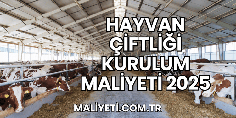 Hayvan Çiftliği Kurulum Maliyeti 2025