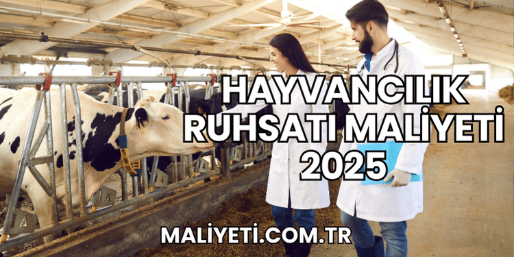 Hayvancılık Ruhsatı Maliyeti 2025