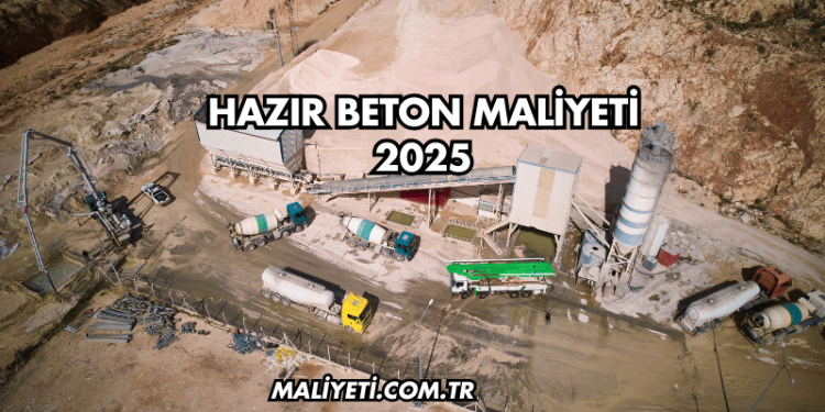 Hazır Beton Maliyeti 2025