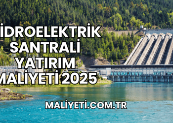 Hidroelektrik Santrali Yatırım Maliyeti 2025
