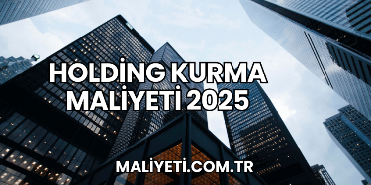 Holding Kurma Maliyeti 2025