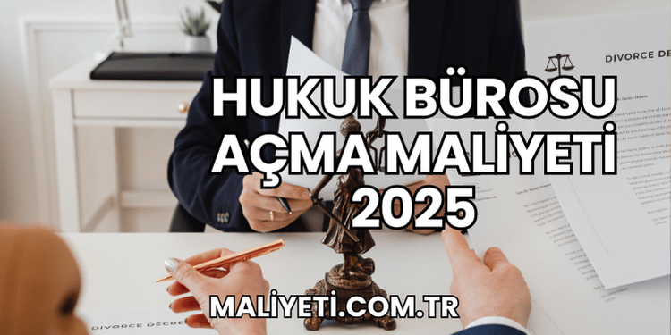 Hukuk Bürosu Açma Maliyeti 2025