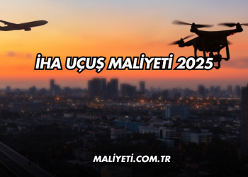 İHA Uçuş Maliyeti 2025