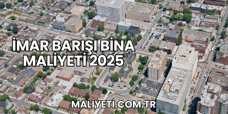 İmar Barışı Bina Maliyeti 2025