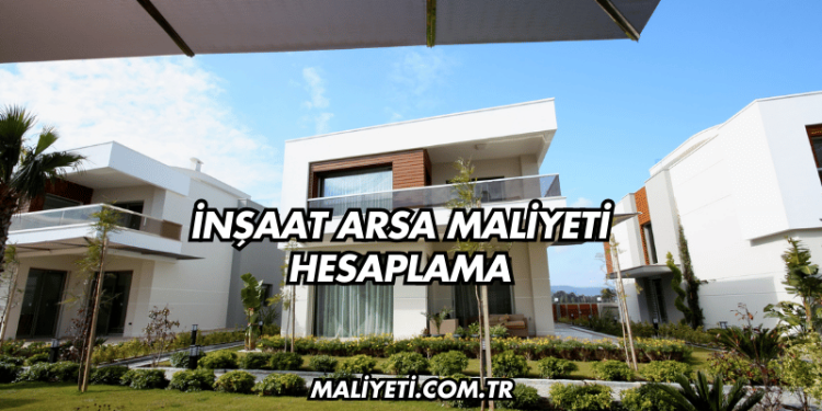 İnşaat Arsa Maliyeti Hesaplama