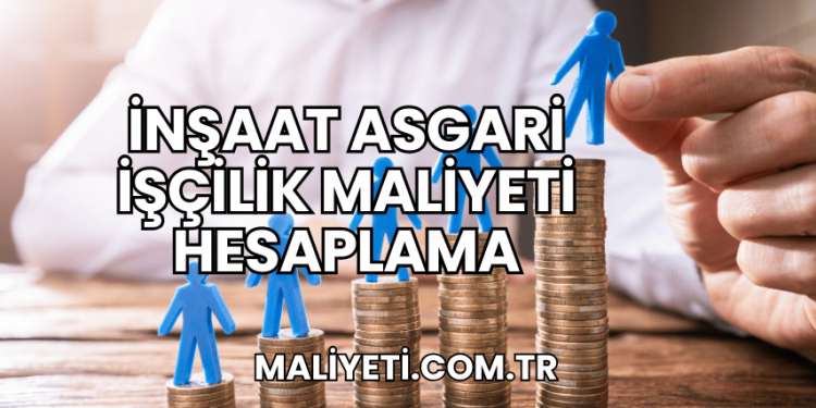 İnşaat Asgari İşçilik Maliyeti Hesaplama