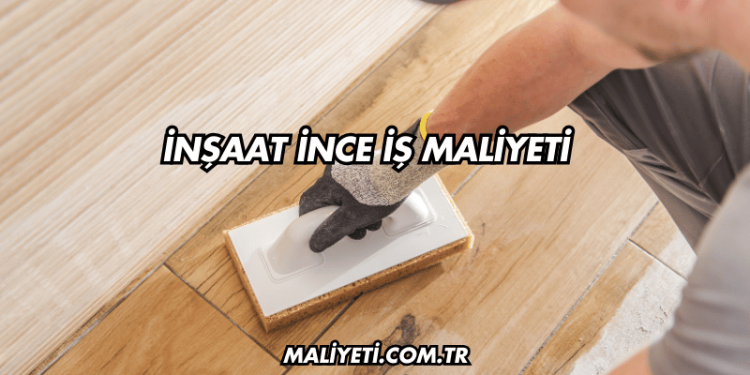 İnşaat İnce İş Maliyeti